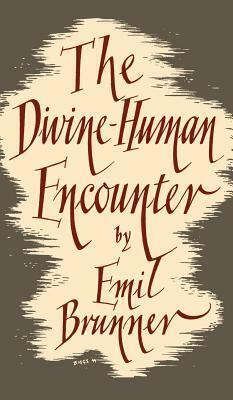 The Divine-Human Encounter by Emil Brunner