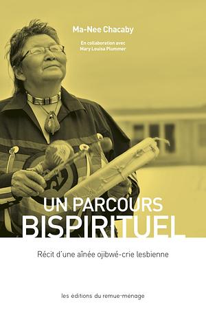 Un parcours bispirituel: Récit d'une aînée ojibwé-crie lesbienne by Ma-Nee Chacaby