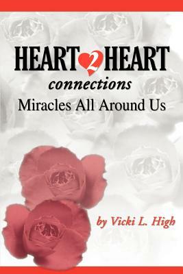 Heart 2 Heart Connections: Miracles All Around Us by Vicki L. High