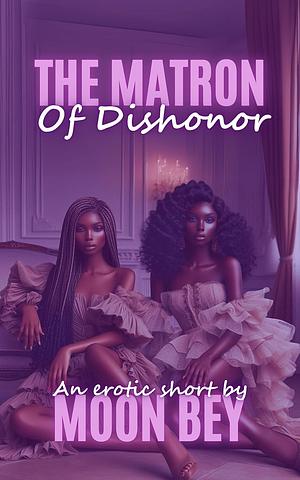 The Matron Of Dishonor by Moon Bey