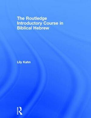 The Routledge Introductory Course in Biblical Hebrew by Lily Kahn