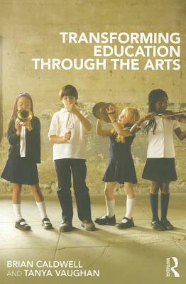 Transforming Education through the Arts by Brian Caldwell, Tanya Vaughan