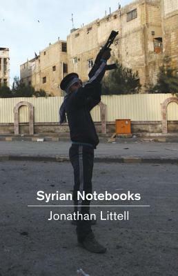 Syrian Notebooks: Inside the Homs Uprising by Charlotte Mandell, Jonathan Littell