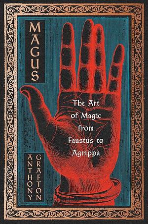 Magus: The Art of Magic from Faustus to Agrippa by Anthony Grafton