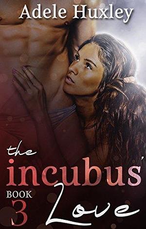 The Incubus' Love by Adele Huxley, Adele Huxley