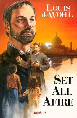 Set All Afire: A Novel of St. Francis Xavier by Louis de Wohl