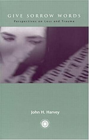 Give Sorrow Words: Perspectives on Loss and Trauma by John H. Harvey