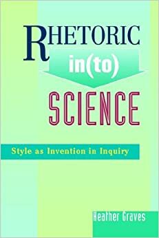 Rhetoric In(to) Science: Style as Invention in Inquiry by Heather Brodie Graves