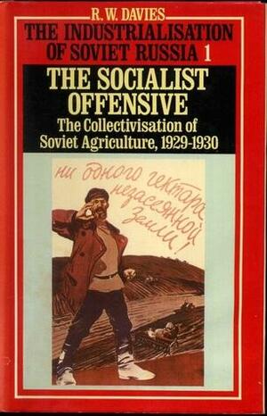 The Industrialisation of Soviet Russia 1: Socialist Offensive The Collectivisation of Soviet Agriculture, 1929-30 by Robert William Davies