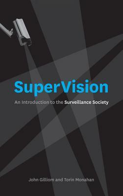 SuperVision: An Introduction to the Surveillance Society by John Gilliom, Torin Monahan