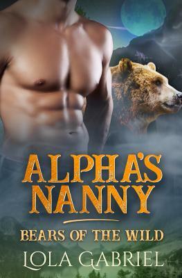 Alpha's Nanny: Bears of the Wild by Lola Gabriel