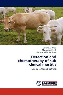 Detection and Chemotherapy of Sub Clinical Mastitis by Jawaria Ali Khan, Muhammad Jamil, Muhammad Sarwar Khan