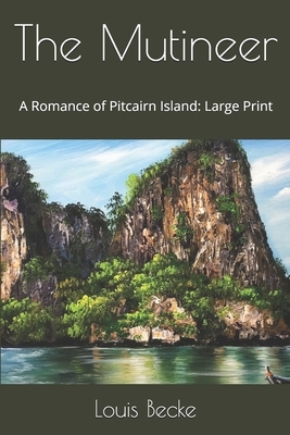 The Mutineer: A Romance of Pitcairn Island: Large Print by Louis Becke