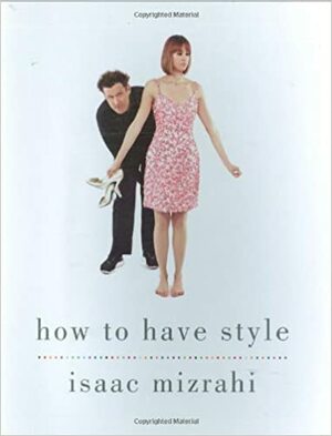 How to Have Style by Isaac Mizrahi