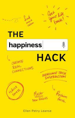 The Happiness Hack: How to Take Charge of Your Brain and Program More Happiness Into Your Life by Ellen Petry Leanse