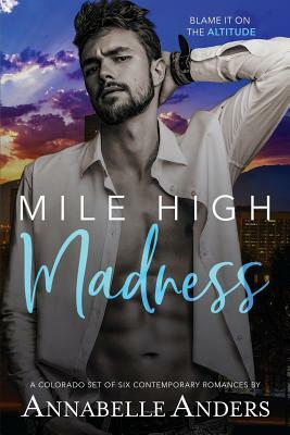 Mile High Madness: Six Colorado Contemporary Romances by Annabelle Anders