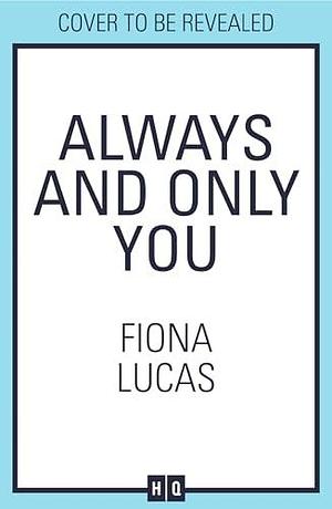 Always and Only You: The gripping new emotional and unforgettable love story of 2024, perfect for fans of Colleen Hoover and Lucy Score by Fiona Lucas, Fiona Lucas