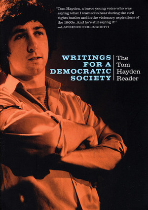 Writings for a Democratic Society: The Tom Hayden Reader by Tom Hayden