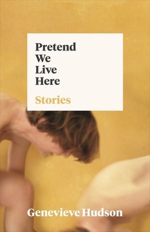 Pretend We Live Here by Genevieve Hudson