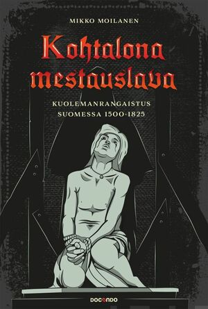 Kohtalona mestauslava — Kuolemanrangaistus Suomessa 1500-1825 by Mikko Moilanen