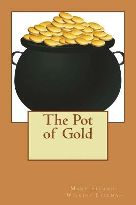 The Pot of Gold by Mary Eleanor Wilkins Freeman