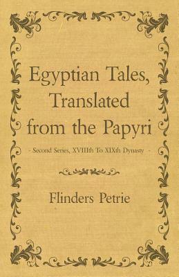 Egyptian Tales, Translated from the Papyri - Second Series, Xviiith to Xixth Dynasty by Flinders Petrie