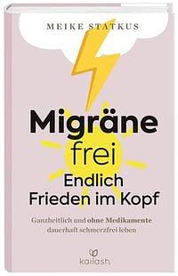 Migräne-frei: endlich Frieden im Kopf: Ganzheitlich und ohne Medikamente dauerhaft schmerzfrei leben by Meike Statkus