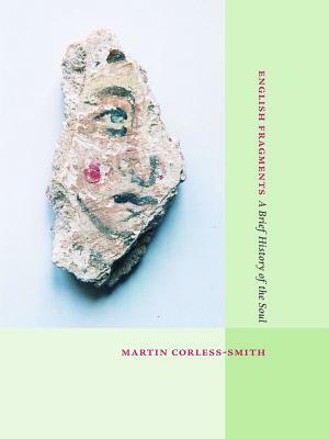 English Fragments A Brief History of the Soul by Martin Corless-Smith