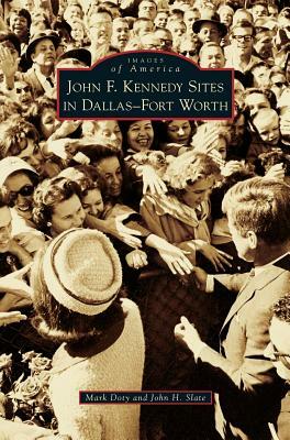 John F. Kennedy Sites in Dallas-Fort Worth by Mark Doty, John H. Slate