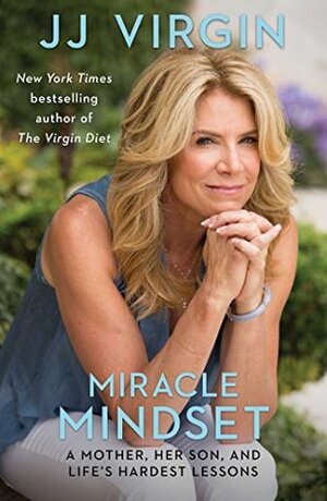 Miracle Mindset: A Mother, Her Son, and Life's Hardest Lessons by J.J. Virgin