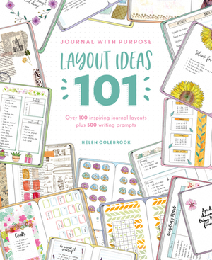 Journal with Purpose Layout Ideas 101: Over 100 Inspiring Journal Layouts Plus 500 Writing Prompts by Helen Colebrook