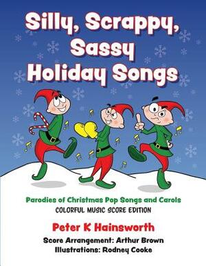 Silly, Scrappy, Sassy Holiday Songs-SC: Parodies of Christmas Pop Songs and Carols by Peter Hainsworth