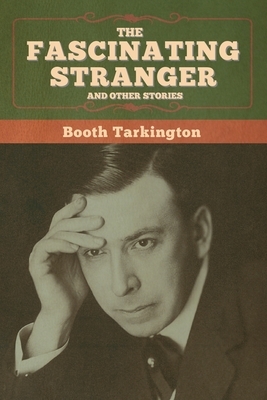 The Fascinating Stranger and Other Stories by Booth Tarkington