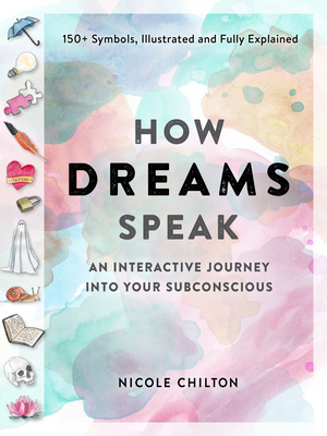 How Dreams Speak: An Interactive Journey Into Your Subconscious (150+ Symbols, Illustrated and Fully Explained) by Nicole Chilton