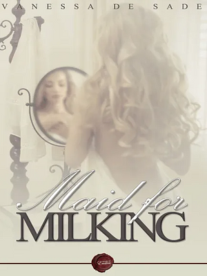 Maid for Milking by Vanessa De Sade