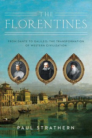 The Florentines: From Dante to Galileo: The Transformation of Western Civilization by Paul Strathern