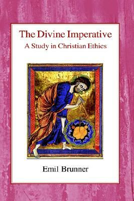 The Divine Imperative: A Study in Christian Ethics by Emil Brunner