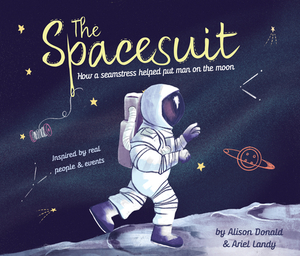 The Spacesuit: How a Seamstress Helped Put Man on the Moon by Alison Donald