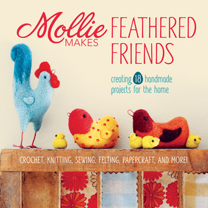 Mollie Makes Feathered Friends: Creating 18 Handmade Projects for the Home by Mollie Makes