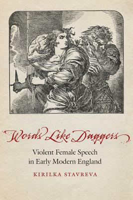 Words Like Daggers: Violent Female Speech in Early Modern England by Kirilka Stavreva