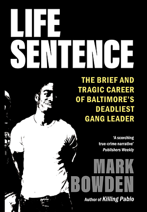 Life Sentence: The Brief and Tragic Career of Baltimore's Deadliest Gang Leader by Mark Bowden