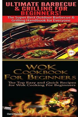 Ultimate Barbecue and Grilling for Beginners & Wok Cookbook for Beginners by Claire Daniels