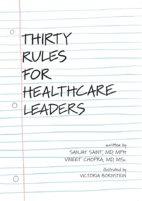 Thirty Rules for Healthcare Leaders: Illustrated by Victoria Bornstein by Sanjay Saint, Vineet Chopra