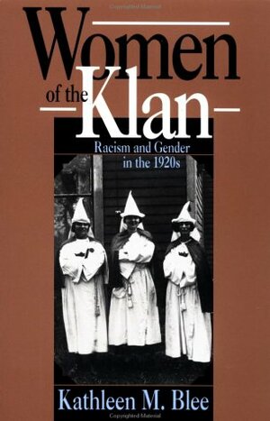 Women of the Klan: Racism and Gender in the 1920s by Kathleen M. Blee