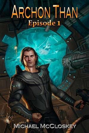 Archon Than: Episode 1 by Michael McCloskey