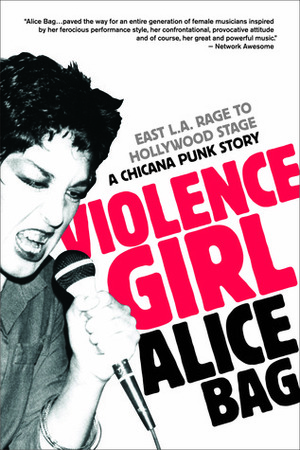 Violence Girl: East L.A. Rage to Hollywood Stage, a Chicana Punk Story by Alice Bag