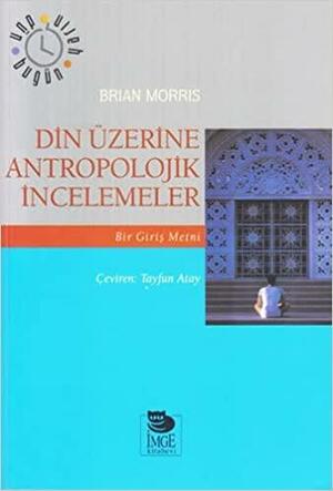 Din Üzerine Antropolojik İncelemeler: Bir Giriş Metni by Brian Morris