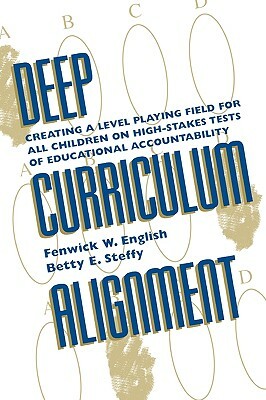 Deep Curriculum Alignment: Creating a Level Playing Field for All Children on High-Stakes Tests of Accountability by Fenwick W. English, Betty E. Steffy