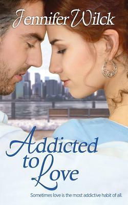 Addicted to Love by Jennifer Wilck