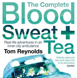 Blood, Sweat, and Tea: Real-Life Adventures in an Inner-City Ambulance by Tom Reynolds